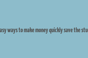 40 easy ways to make money quickly save the student