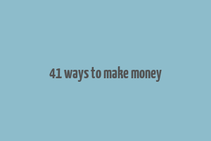 41 ways to make money