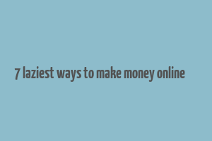 7 laziest ways to make money online код