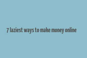 7 laziest ways to make money online کد