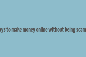 7 ways to make money online without being scammed