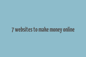 7 websites to make money online