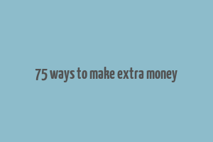 75 ways to make extra money