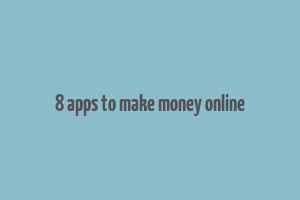 8 apps to make money online