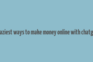 9 laziest ways to make money online with chatgpt