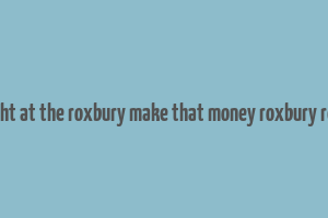 a night at the roxbury make that money roxbury remix