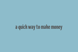 a quick way to make money