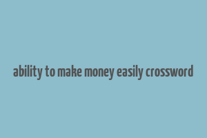 ability to make money easily crossword