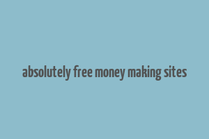 absolutely free money making sites