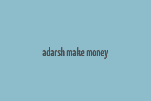 adarsh make money