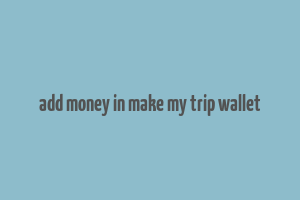 add money in make my trip wallet