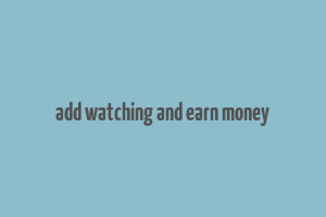 add watching and earn money