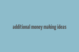 additional money making ideas