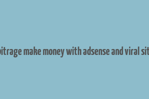 adsense arbitrage make money with adsense and viral site download