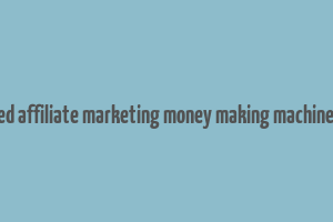 advanced affiliate marketing money making machine e-book