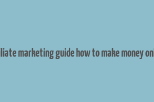 affiliate marketing guide how to make money online