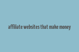 affiliate websites that make money