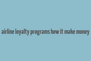 airline loyalty programs how it make money