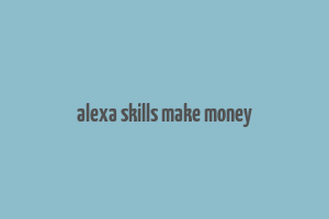 alexa skills make money