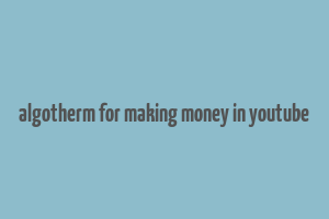 algotherm for making money in youtube