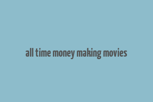 all time money making movies