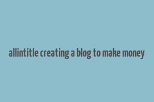 allintitle creating a blog to make money