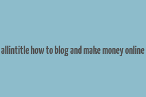 allintitle how to blog and make money online