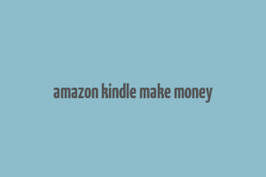 amazon kindle make money