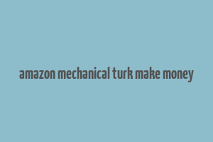 amazon mechanical turk make money