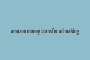 amazon money transfer ad making