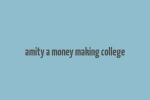 amity a money making college