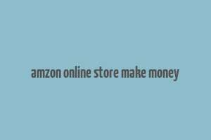 amzon online store make money