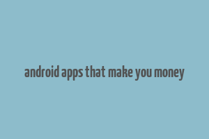 android apps that make you money