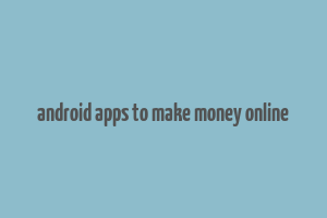 android apps to make money online