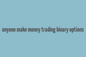 anyone make money trading binary options