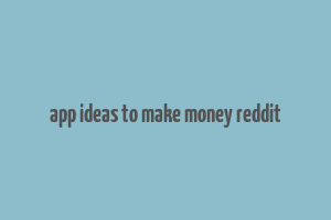 app ideas to make money reddit