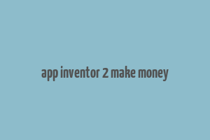 app inventor 2 make money