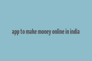 app to make money online in india