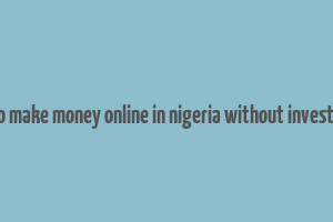 app to make money online in nigeria without investment