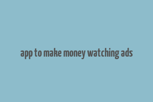 app to make money watching ads