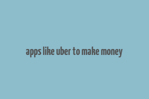 apps like uber to make money