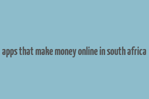 apps that make money online in south africa