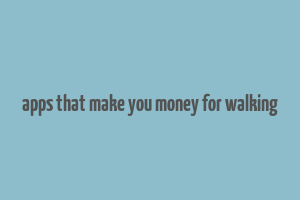 apps that make you money for walking