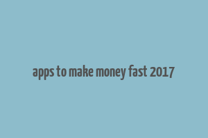 apps to make money fast 2017