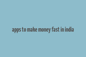 apps to make money fast in india