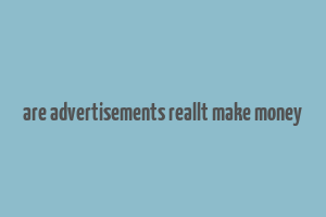 are advertisements reallt make money