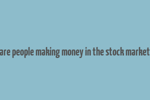 are people making money in the stock market