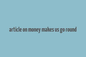 article on money makes us go round