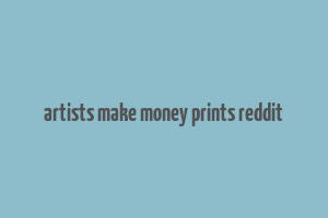 artists make money prints reddit