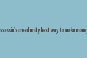 assassin's creed unity best way to make money